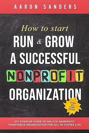 How to Start, Run & Grow a Successful Nonprofit Organization: DIY Startup Guide to 501 C(3) Nonprofit Charitable Organization For All 50 States & DC Paperback – June 18, 2018